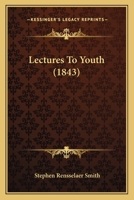 Lectures To Youth: Being A Series Of Discourses Delivered In Albany, N.y., 1841-2... 1104253631 Book Cover