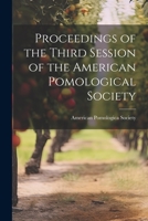 Proceedings of the Third Session of the American Pomological Society 1021968110 Book Cover