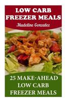 Low Carb Freezer Meals: 25 Make-Ahead Low Carb Freezer Meals 1546550151 Book Cover