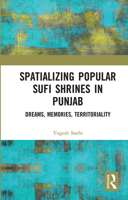 Spatializing Popular Sufi Shrines in Punjab: Dreams, Memories, Territoriality 1138057886 Book Cover