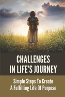 Challenges In Life’s Journey: Simple Steps To Create A Fulfilling Life Of Purpose: Christian Women B099C5G5DF Book Cover