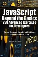 JavaScript Beyond the Basics: 250 Advanced Exercises for Developers: Tackle Complex JavaScript Problems and Write Better Code B0DZ2Y7H85 Book Cover