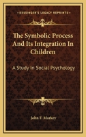 The Symbolic Process And Its Integration In Children: A Study In Social Psychology 1432514334 Book Cover