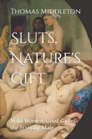 Sluts, Nature's Gift: Wild Women, Good Girls & the Straying Male B09ZFHM47N Book Cover