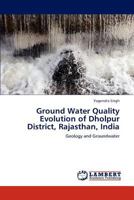 Ground Water Quality Evolution of Dholpur District, Rajasthan, India 384849874X Book Cover