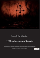 L'illuminisme en Russie: Ses rapports avec le martinisme, l'illuminisme et la franc-maçonnerie, l'influence des doctrines mystiques et occultes sur sa pensée religieuse 2385080656 Book Cover