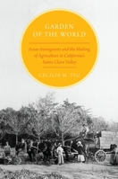 Garden of the World: Asian Immigrants and the Making of Agriculture in California's Santa Clara Valley 019973478X Book Cover