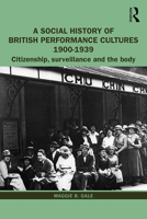 A Social History of British Performance Cultures 1900-1939: Citizenship, Surveillance and the Body 1138304387 Book Cover