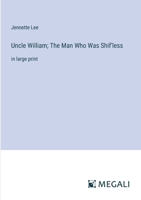 Uncle William; The Man Who Was Shif'less: in large print 3387033842 Book Cover