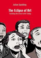 The Eclipse of Art: Tackling the Crisis in Art Today 3791328816 Book Cover