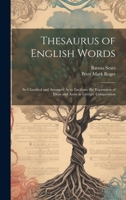 Thesaurus of English Words: So Classified and Arranged As to Facilitate the Expression of Ideas and Assist in Literary Composition 1019636394 Book Cover