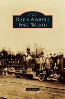 Rails Around Fort Worth 1467131687 Book Cover