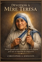 Dévotion à Mère Teresa: Prières quotidiennes, réflexions et actes d’amour pour une vie empreinte de compassion. (French Edition) B0GY12XGDH Book Cover