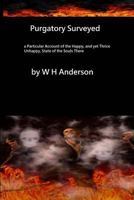 Purgatory Surveyed: A Particular Account of the Happy, Yet Thrice Unhappy State of the Souls There 1515311759 Book Cover