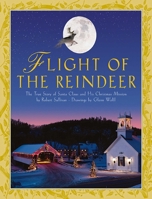 Flight of the Reindeer: The True Story of Santa Claus and his Christmas Mission 1620879840 Book Cover