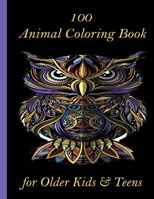 100 Animal Coloring Book for Older Kids & Teens: An Adult Coloring Book with Lions, Elephants, Owls, Horses, Dogs, Cats, and Many More! B0915995CB Book Cover