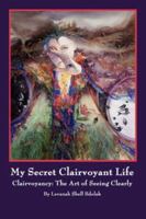 My Secret Clairvoyant Life: Clairvoyancy:  The Art of Seeing Clearly 1425974325 Book Cover
