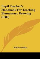 Pupil Teacher's Handbook For Teaching Elementary Drawing 1437060137 Book Cover