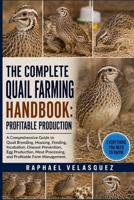 THE COMPLETE QUAIL FARMING HANDBOOK: PROFITABLE PRODUCTION: A Comprehensive Guide to Quail Breeding, Housing, Feeding, Incubation, Disease Prevention, ... Processing, and Profitable Farm Management. B0HFQ3DSJ4 Book Cover