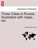 Three Cities in Russia. Illustrated with maps, etc. 1240913885 Book Cover