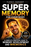 Super Memory for Everybody!: How to Improve Memory, Learn Faster, and Remember Anything Using Simple Proven Techniques B0GYCS6S5N Book Cover