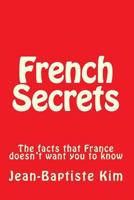 French Secrets: The Facts That France Doesn't Want You to Know 1496137396 Book Cover