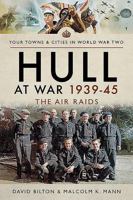 Hull at War 1939-45: The Air Raids 1473860903 Book Cover
