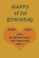 Happy 47Th Birthday !: each page will be better than the previous one !!! B08419CC1M Book Cover