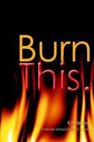 Burn This.: From the kitchen(s) of Kit & Amy. 0595281311 Book Cover