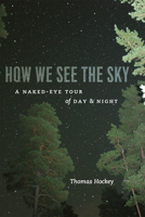 How We See the Sky: A Naked-Eye Tour of Day and Night 0226345777 Book Cover