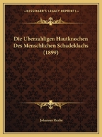 Die Uberzahligen Hautknochen Des Menschlichen Schadeldachs (1899) 1161062440 Book Cover
