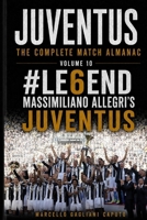 #LE6END - Massimiliano Allegri’s Juventus: Juventus: The Complete Match Almanac – Vol. 10 B0H6F8LQQN Book Cover