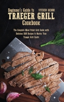Beginners guide to Traeger Grill Cookbook: The Complete Wood Pellet Grill Guide With Delicious Bbq Recipes To Master Your Traeger Grill Easily 1801891958 Book Cover