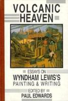Volcanic Heaven: Essays on Wyndham Lewis's Painting & Writing 1574230107 Book Cover
