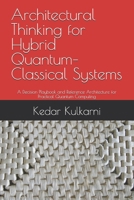 Architectural Thinking for Hybrid Quantum–Classical Systems: A Decision Playbook and Reference Architecture for Practical Quantum Computing B0H1RYG7MK Book Cover