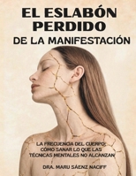 EL ESLABÓN PERDIDO DE LA MANIFESTACIÓN: La Frecuencia del Cuerpo: Cómo Sanar lo que las Técnicas Mentales No Alcanzan (Spanish Edition) B0GWQ52Q4R Book Cover