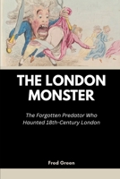 The London Monster: The Forgotten Predator Who Haunted 18th-Century London B0FV85RGFD Book Cover