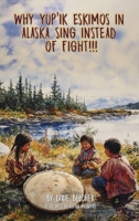 Why Yup'ik Eskimos in Alaska Sing Instead of Fight!!! B0GTRFQDJG Book Cover