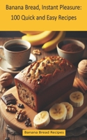 Banana Bread, Instant Pleasure: 100 Quick and Easy Recipes: Banana Bread Recipes B0CSBG8JD9 Book Cover