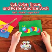 Cut, Color, Trace, and Paste Practice Book Prek-Grade 1 - Ages 4 to 7 1683278194 Book Cover
