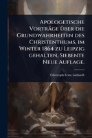 Apologetische Vorträge Ã1/4ber die Grundwahrheiten des Christenthums, im Winter 1864 zu Leipzig gehalten, Siebente Neue Auflage. (German Edition) 1024487938 Book Cover