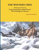 THE WESTERN CREE (Pakisimotan Wi Iniwak) Louis Joseph Piche (Chief Pesew) The Founding of a Dynasty 1365436888 Book Cover