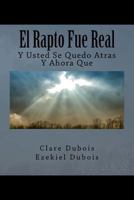 El Rapto Fue Real: Y Usted Se Quedo Atras, Y Ahora Que 1535383267 Book Cover