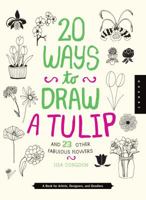 20 Ways to Draw a Tulip and 23 Other Fabulous Flowers: A Book for Artists, Designers, and Doodlers 1942875029 Book Cover