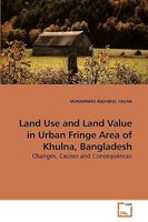 Land Use and Land Value in Urban Fringe Area of Khulna, Bangladesh 3639257510 Book Cover