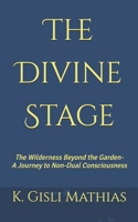 The Divine Stage: The Wilderness Beyond the Garden- A Journey to Non-Dual Consciousness B0G6K994W7 Book Cover