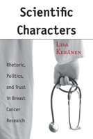 Scientific Characters: Rhetoric, Politics, and Trust in Breast Cancer Research 081731704X Book Cover