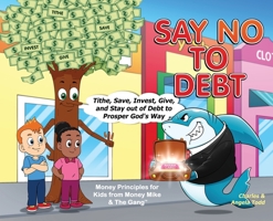 Say No To Debt: Tithe, Save, Invest, Give, and Stay out of Debt to Prosper God's Way (The Money Mike & the Gang 1953398170 Book Cover
