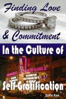 Finding Love & Commitment in the Culture of Self-Gratification 1512363863 Book Cover