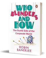 Who Blunders and How: The Dumb Side of the Corporate World 0143464590 Book Cover